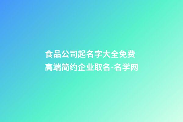 食品公司起名字大全免费 高端简约企业取名-名学网-第1张-公司起名-玄机派
